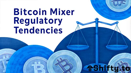 Bitcoin Mixer Regulatory Tendencies